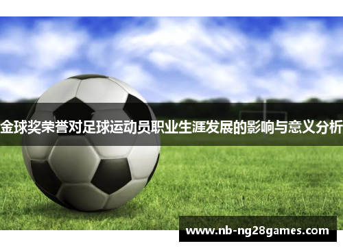金球奖荣誉对足球运动员职业生涯发展的影响与意义分析