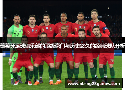 葡萄牙足球俱乐部的顶级豪门与历史悠久的经典球队分析