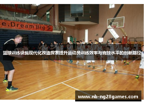 篮球训练设施现代化改造探索提升运动员训练效率与竞技水平的创新路径