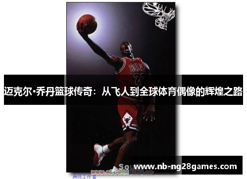 迈克尔·乔丹篮球传奇：从飞人到全球体育偶像的辉煌之路
